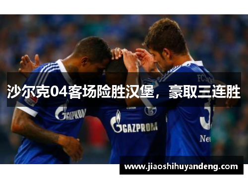 沙尔克04客场险胜汉堡，豪取三连胜