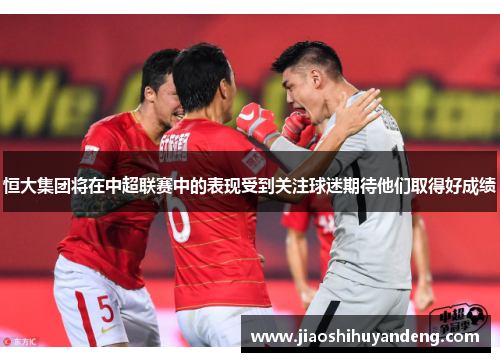 恒大集团将在中超联赛中的表现受到关注球迷期待他们取得好成绩