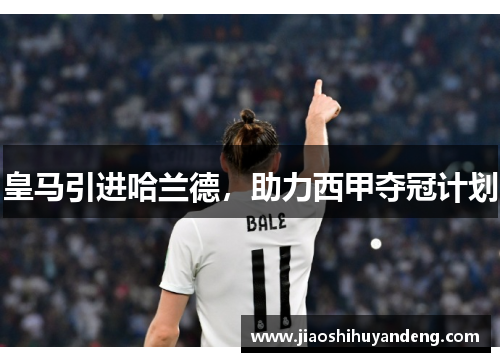 皇马引进哈兰德，助力西甲夺冠计划
