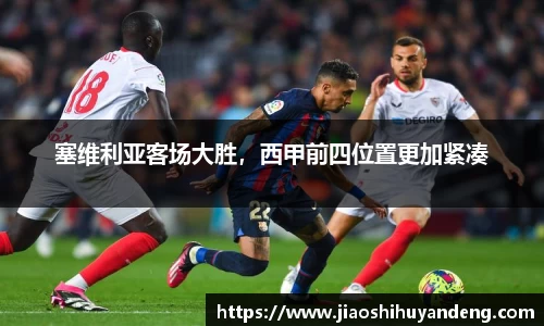 塞维利亚客场大胜，西甲前四位置更加紧凑