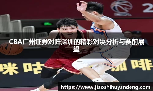 CBA广州证券对阵深圳的精彩对决分析与赛前展望
