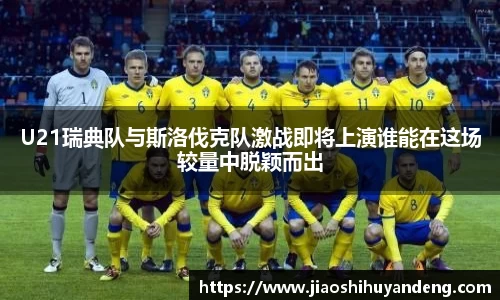 U21瑞典队与斯洛伐克队激战即将上演谁能在这场较量中脱颖而出