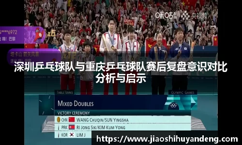 深圳乒乓球队与重庆乒乓球队赛后复盘意识对比分析与启示