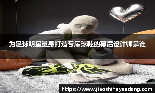 为足球明星量身打造专属球鞋的幕后设计师是谁